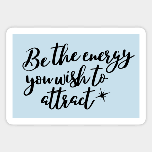 Be the energy you wish to attract Magnet